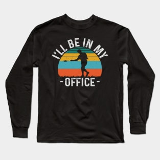 Ill Be In My Office Funny Disc Golf Player Long Sleeve T-Shirt